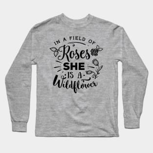 In a field of roses she is a wildflower Long Sleeve T-Shirt